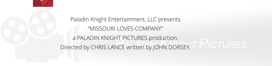 Paladin Knight Entertainment, LLC presents “MISSOURI LOVES COMPANY” a PALADIN KNIGHT PICTURES production. Directed by CHRIS LANCE written by JOHN DORSEY.
